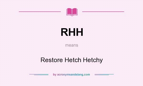 What does RHH mean? It stands for Restore Hetch Hetchy