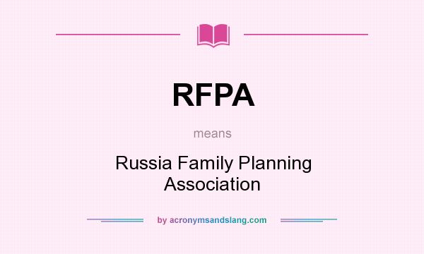 What does RFPA mean? It stands for Russia Family Planning Association