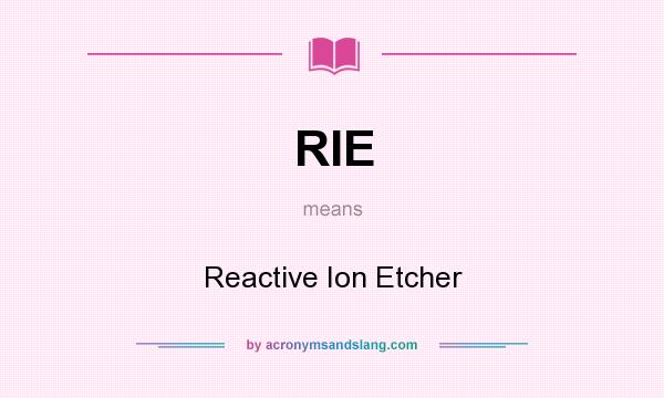 What does RIE mean? It stands for Reactive Ion Etcher
