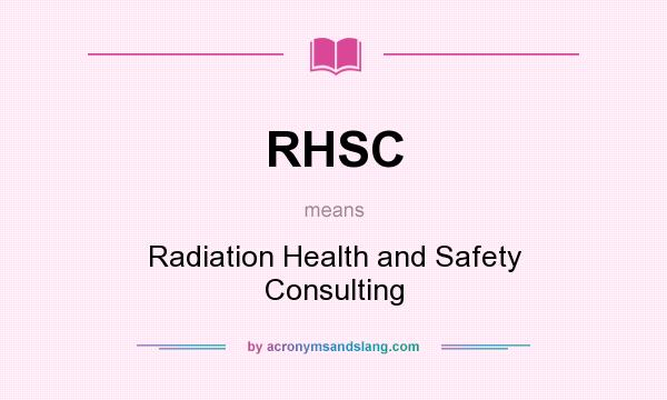 What does RHSC mean? It stands for Radiation Health and Safety Consulting
