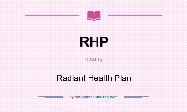 What does RHP mean? It stands for Radiant Health Plan
