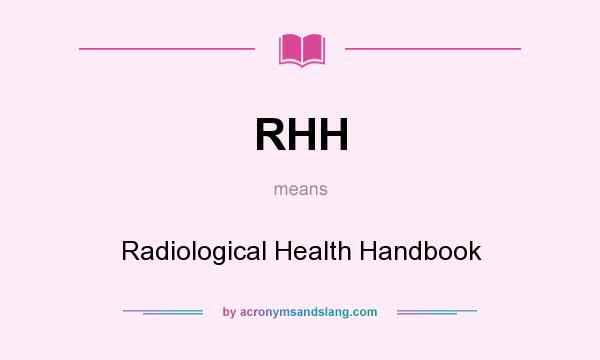 What does RHH mean? It stands for Radiological Health Handbook