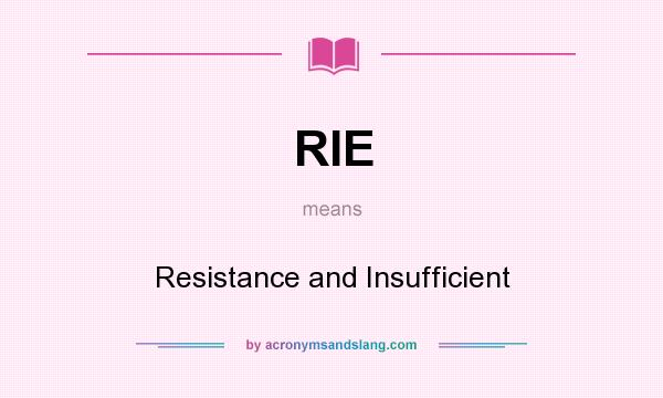 What does RIE mean? It stands for Resistance and Insufficient
