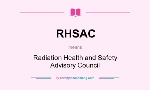 What does RHSAC mean? It stands for Radiation Health and Safety Advisory Council
