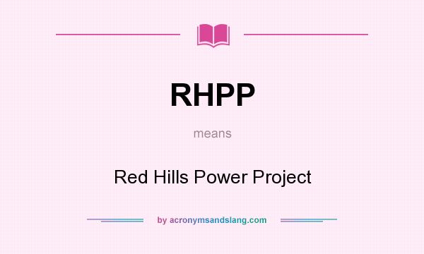 What does RHPP mean? It stands for Red Hills Power Project