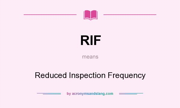 What does RIF mean? It stands for Reduced Inspection Frequency