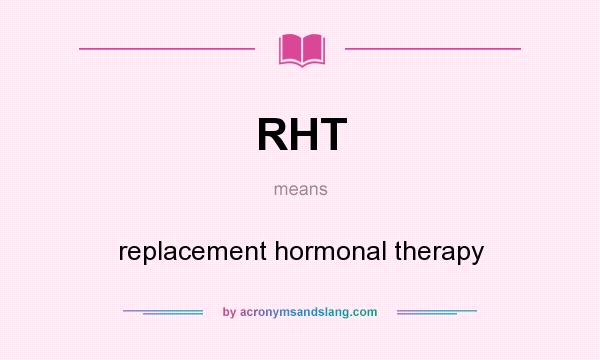 What does RHT mean? It stands for replacement hormonal therapy
