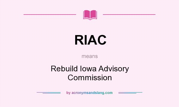 What does RIAC mean? It stands for Rebuild Iowa Advisory Commission