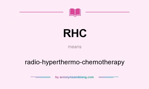 What does RHC mean? It stands for radio-hyperthermo-chemotherapy