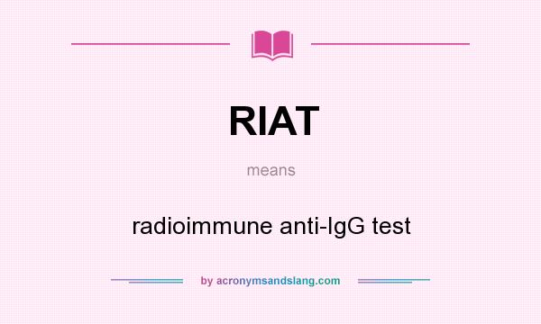 What does RIAT mean? It stands for radioimmune anti-IgG test