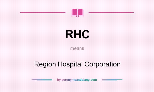 What does RHC mean? It stands for Region Hospital Corporation