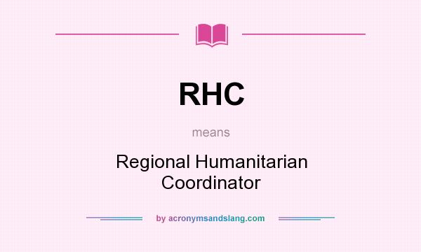 What does RHC mean? It stands for Regional Humanitarian Coordinator
