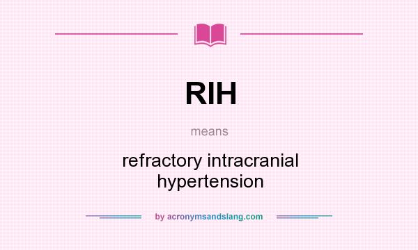 What does RIH mean? It stands for refractory intracranial hypertension