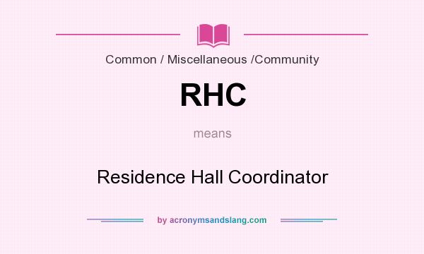 What does RHC mean? It stands for Residence Hall Coordinator