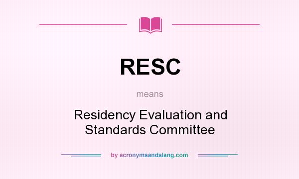 What does RESC mean? It stands for Residency Evaluation and Standards Committee