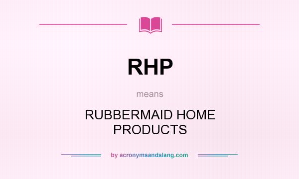 What does RHP mean? It stands for RUBBERMAID HOME PRODUCTS