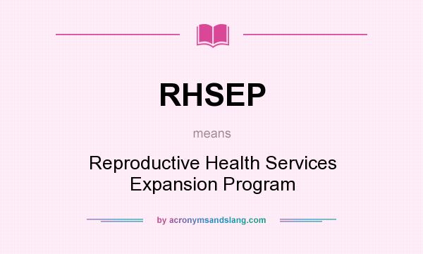 What does RHSEP mean? It stands for Reproductive Health Services Expansion Program
