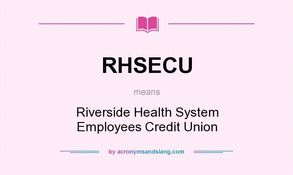 What does RHSECU mean? It stands for Riverside Health System Employees Credit Union