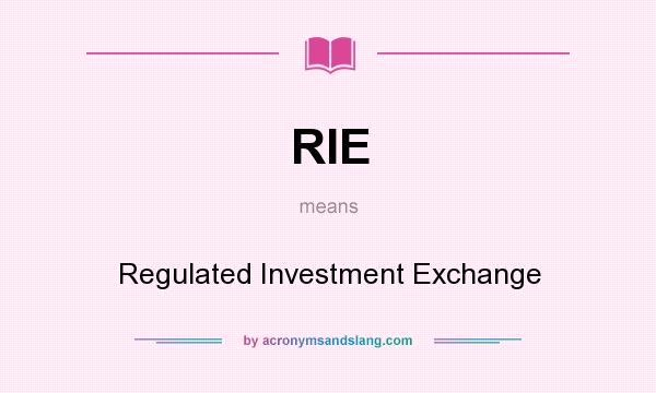 What does RIE mean? It stands for Regulated Investment Exchange
