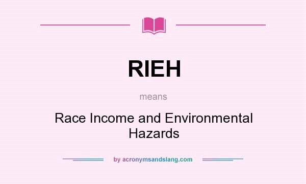 What does RIEH mean? It stands for Race Income and Environmental Hazards