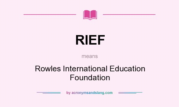 What does RIEF mean? It stands for Rowles International Education Foundation