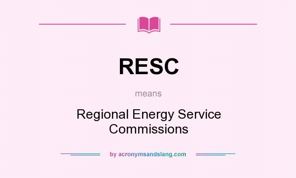 What does RESC mean? It stands for Regional Energy Service Commissions