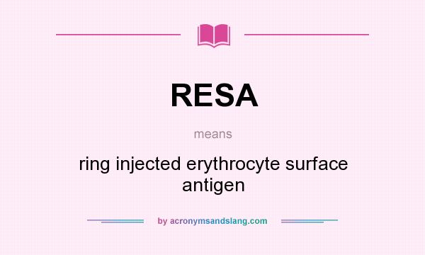 What does RESA mean? It stands for ring injected erythrocyte surface antigen