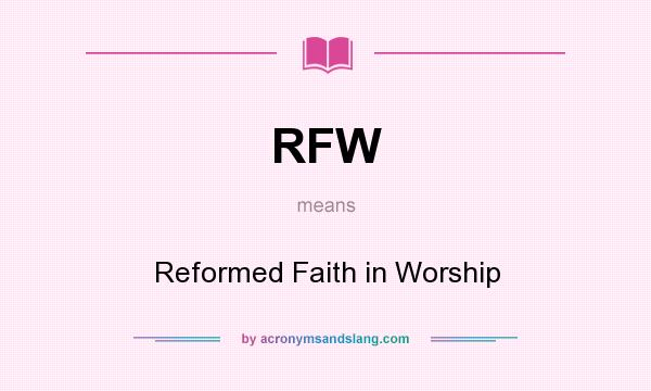 What does RFW mean? It stands for Reformed Faith in Worship