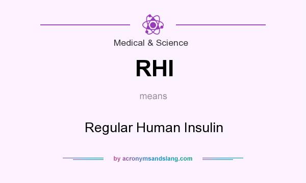 What does RHI mean? It stands for Regular Human Insulin