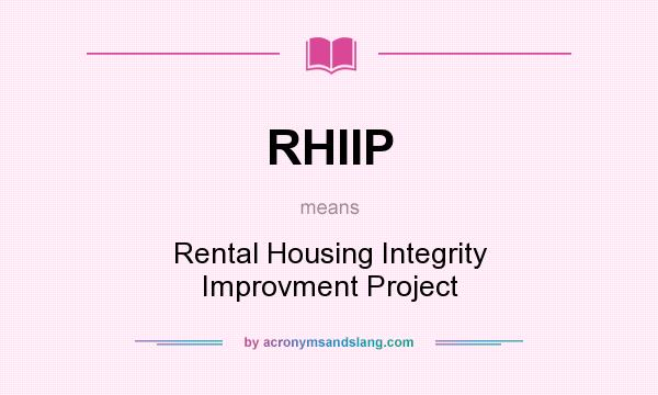 What does RHIIP mean? It stands for Rental Housing Integrity Improvment Project