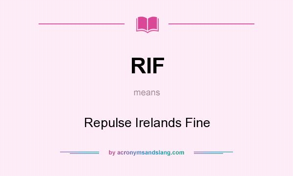 What does RIF mean? It stands for Repulse Irelands Fine