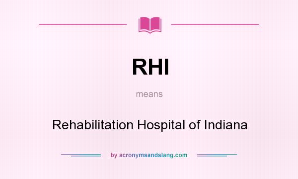 What does RHI mean? It stands for Rehabilitation Hospital of Indiana