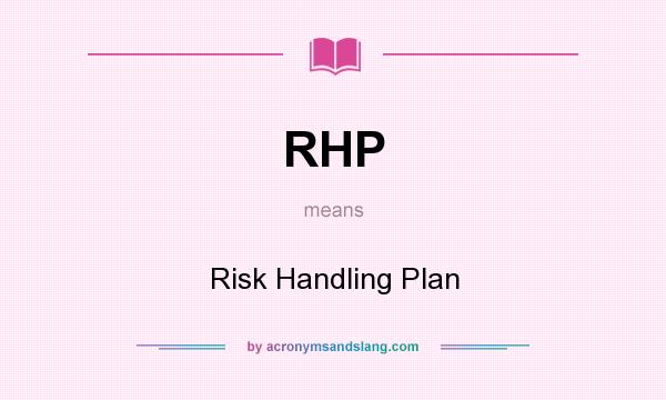 What does RHP mean? It stands for Risk Handling Plan