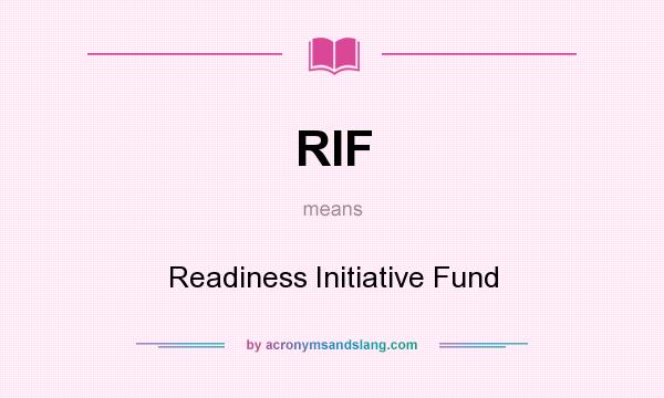 What does RIF mean? It stands for Readiness Initiative Fund