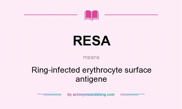 What does RESA mean? It stands for Ring-infected erythrocyte surface antigene