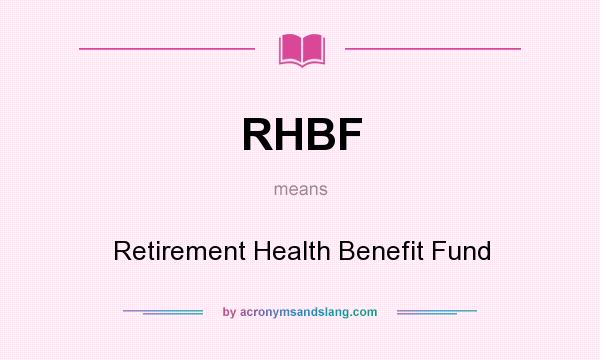 What does RHBF mean? It stands for Retirement Health Benefit Fund
