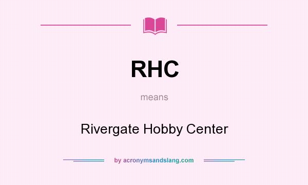 What does RHC mean? It stands for Rivergate Hobby Center