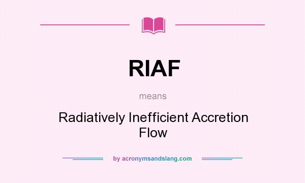 What does RIAF mean? It stands for Radiatively Inefficient Accretion Flow