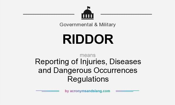 What does RIDDOR mean? It stands for Reporting of Injuries, Diseases and Dangerous Occurrences Regulations