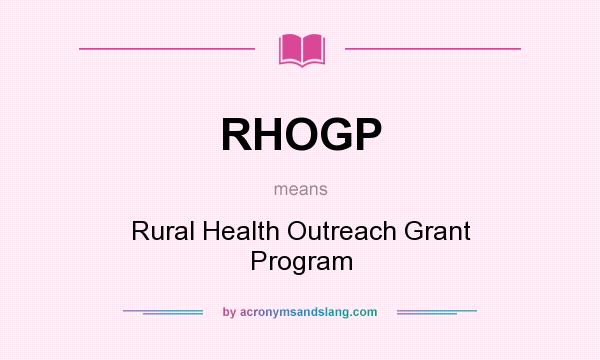 What does RHOGP mean? It stands for Rural Health Outreach Grant Program