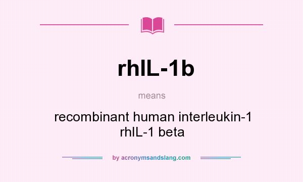 What does rhIL-1b mean? It stands for recombinant human interleukin-1 rhIL-1 beta
