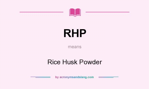 What does RHP mean? It stands for Rice Husk Powder