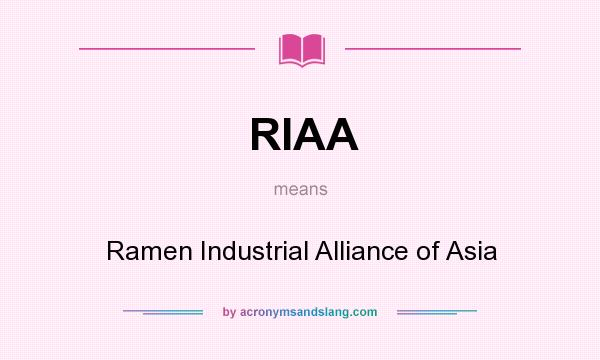 What does RIAA mean? It stands for Ramen Industrial Alliance of Asia