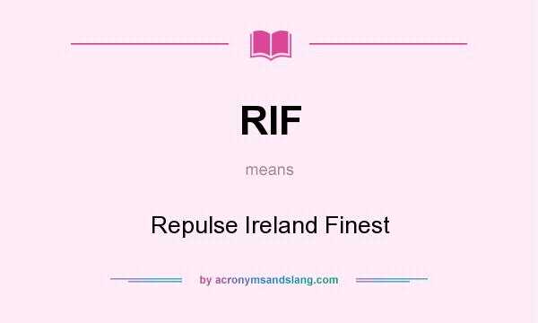 What does RIF mean? It stands for Repulse Ireland Finest