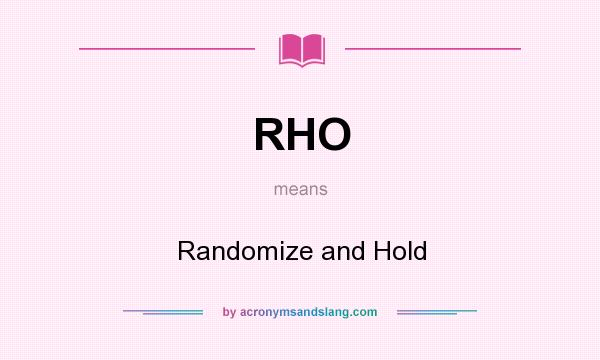 What does RHO mean? It stands for Randomize and Hold
