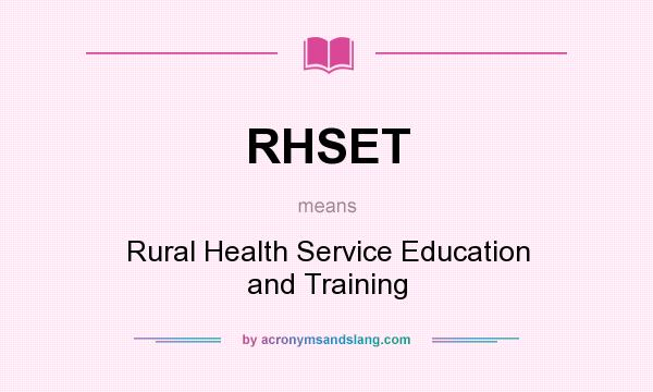 What does RHSET mean? It stands for Rural Health Service Education and Training