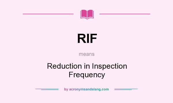 What does RIF mean? It stands for Reduction in Inspection Frequency