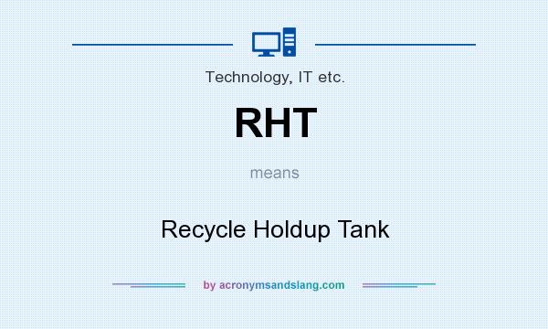 What does RHT mean? It stands for Recycle Holdup Tank