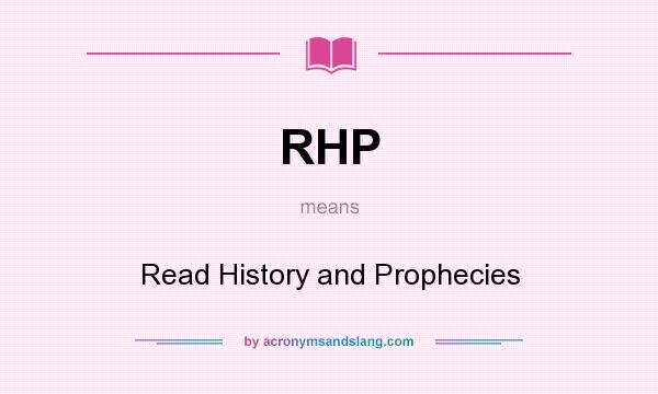 What does RHP mean? It stands for Read History and Prophecies