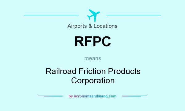 What does RFPC mean? It stands for Railroad Friction Products Corporation
